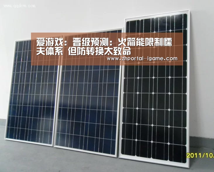 爱游戏:晋级预测:火箭能限制懦夫体系 但防转换太致命(图1) 爱游戏