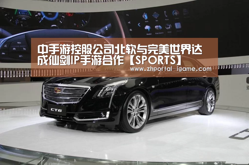 中手游控股公司北软与完美世界达成仙剑IP手游合作【SPORTS】(图2) 中手游控股公司北软与完美世界达成仙剑IP手游合作【SPORTS】(图2)