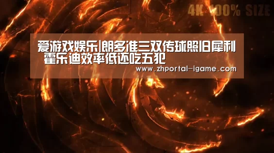 爱游戏娱乐|朗多准三双传球照旧犀利 霍乐迪效率低还吃五犯(图1) 爱游戏官方入口